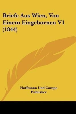 Briefe Aus Wien, Von Einem Eingebornen V1 (1844)(German, Paperback, Hoffmann Und Campe Publisher)