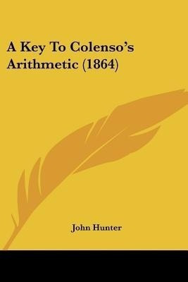A Key To Colenso's Arithmetic (1864)(English, Paperback, Hunter John)
