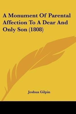 A Monument Of Parental Affection To A Dear And Only Son (1808)(English, Paperback, Gilpin Joshua)