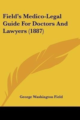 Field's Medico-Legal Guide For Doctors And Lawyers (1887)(English, Paperback, Field George Washington)