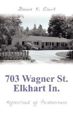 703 Wagner St. Elkhart In.(English, Paperback, Clark Bonnie R)