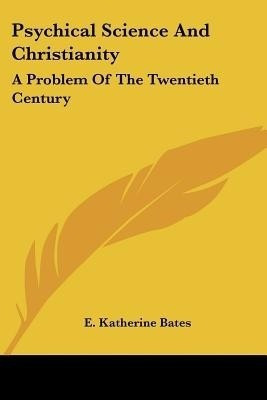 Psychical Science And Christianity(English, Paperback, Bates E Katherine)