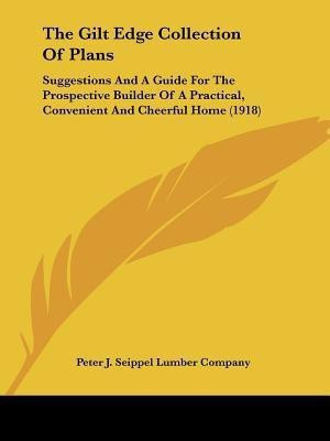 The Gilt Edge Collection Of Plans(English, Paperback, Peter J Seippel Lumber Company)