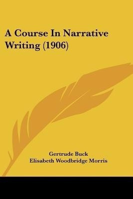 A Course In Narrative Writing (1906)(English, Paperback, Buck Gertrude PhD)