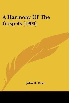A Harmony Of The Gospels (1903)(English, Paperback, Kerr John H)