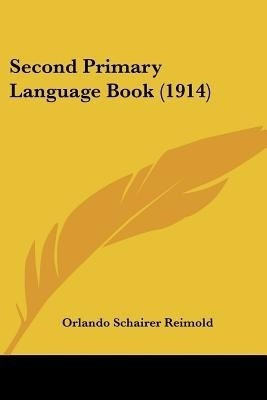 Second Primary Language Book (1914)(English, Paperback, Reimold Orlando Schairer)