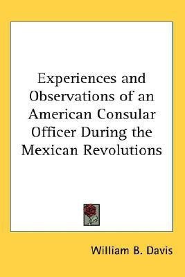Experiences and Observations of an American Consular Officer During the Mexican Revolutions(English, Paperback, Davis William B)