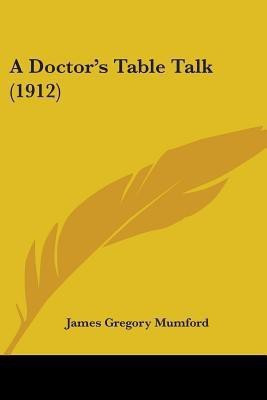 A Doctor's Table Talk (1912)(English, Paperback, Mumford James Gregory)