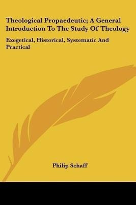 Theological Propaedeutic; A General Introduction To The Study Of Theology(English, Paperback, Schaff Philip Dr)