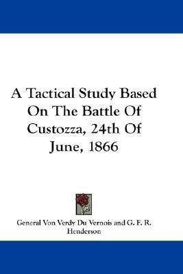 A Tactical Study Based On The Battle Of Custozza, 24th Of June, 1866(English, Paperback, Du Vernois General Von Verdy)