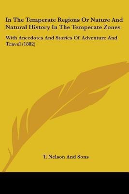 In The Temperate Regions Or Nature And Natural History In The Temperate Zones(English, Paperback, T Nelson, Sons)