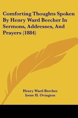 Comforting Thoughts Spoken By Henry Ward Beecher In Sermons, Addresses, And Prayers (1884)(English, Paperback, Beecher Henry Ward)