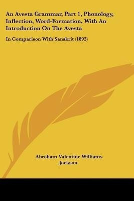 An Avesta Grammar, Part 1, Phonology, Inflection, Word-Formation, With An Introduction On The Avesta(English, Paperback, Jackson Abraham Valentine Williams)