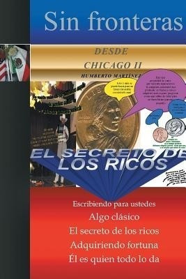 Sin Fronteras Desde Chicago II - El Secreto de Los Ricos(Spanish, Paperback, Martinez Humberto)