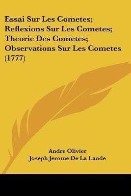 Essai Sur Les Cometes; Reflexions Sur Les Cometes; Theorie Des Cometes; Observations Sur Les Cometes (1777)(French, Paperback, Olivier Andre)