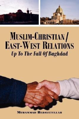 Muslim-Christian/East-West Relations Up To The Fall Of Baghdad(English, Paperback, Hedayetullah Muhammad Dr)