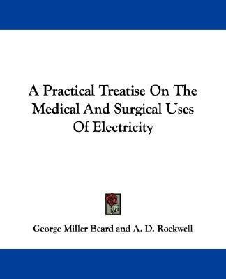 A Practical Treatise On The Medical And Surgical Uses Of Electricity(English, Paperback, Beard George Miller)