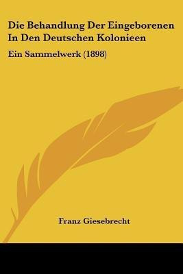 Die Behandlung Der Eingeborenen In Den Deutschen Kolonieen(German, Paperback, unknown)