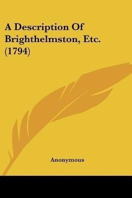 A Description Of Brighthelmston, Etc. (1794)(English, Paperback, Anonymous)