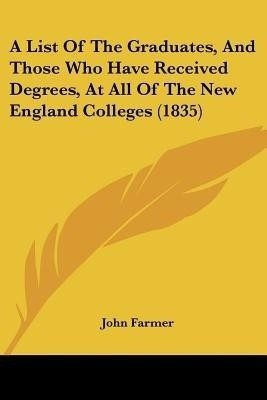 A List Of The Graduates, And Those Who Have Received Degrees, At All Of The New England Colleges (1835)(English, Paperback, unknown)