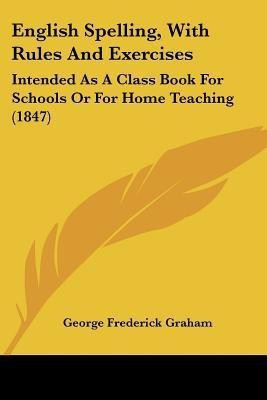 English Spelling, With Rules And Exercises(English, Paperback, Graham George Frederick)