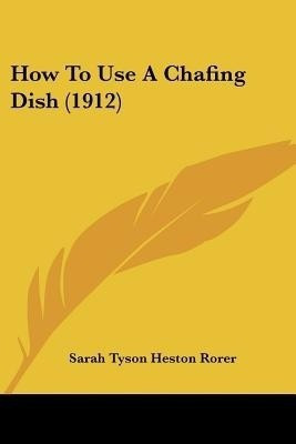 How To Use A Chafing Dish (1912)(English, Paperback, Rorer Sarah Tyson)