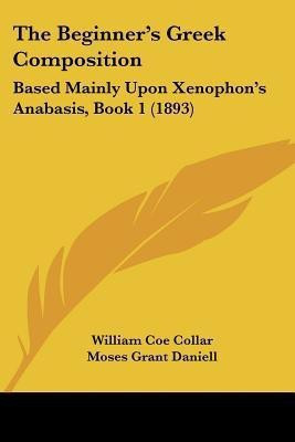 The Beginner's Greek Composition(English, Paperback, Collar William Coe)