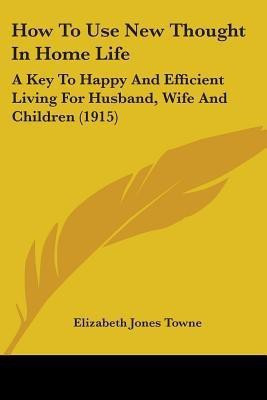 How To Use New Thought In Home Life(English, Paperback, Towne Elizabeth Jones)
