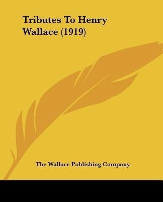 Tributes To Henry Wallace (1919)(English, Paperback, The Wallace Publishing Company)