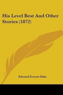 His Level Best And Other Stories (1872)(English, Paperback, Hale Edward Everett)