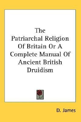 The Patriarchal Religion Of Britain Or A Complete Manual Of Ancient British Druidism(English, Paperback, James D)