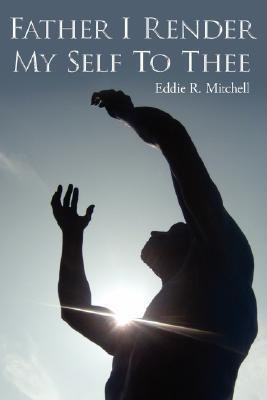 Father I Render My Self To Thee(English, Paperback, Mitchell Eddie R)
