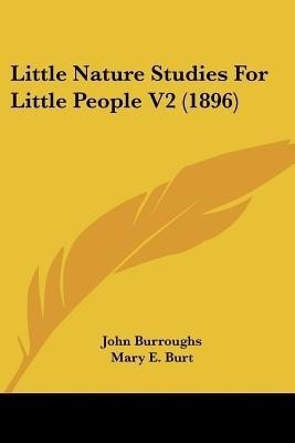 Little Nature Studies For Little People V2 (1896)(English, Paperback, Burroughs John)