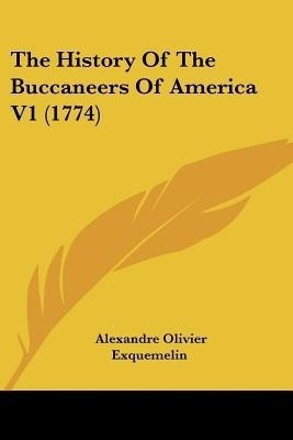 The History Of The Buccaneers Of America V1 (1774)(English, Paperback, Exquemelin Alexandre Olivier)