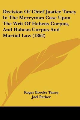 Decision Of Chief Justice Taney In The Merryman Case Upon The Writ Of Habeas Corpus, And Habeas Corpus And Martial Law (1862)(English, Paperback, Taney Roger Brooke)