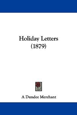 Holiday Letters (1879)(English, Paperback, A Dundee Merchant)