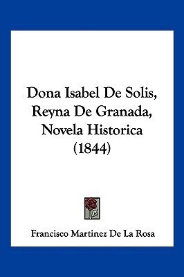 Dona Isabel De Solis, Reyna De Granada, Novela Historica (1844)(Spanish, Paperback, De La Rosa Francisco Martinez)