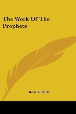 The Work Of The Prophets(English, Paperback, Selfe Rose E)