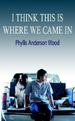 I Think This Is Where We Came In(English, Paperback, Wood Phyllis Anderson)