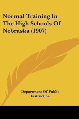 Normal Training In The High Schools Of Nebraska (1907)(English, Paperback, Department of Public Instruction)