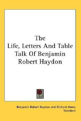 The Life, Letters And Table Talk Of Benjamin Robert Haydon(English, Paperback, Haydon Benjamin Robert)