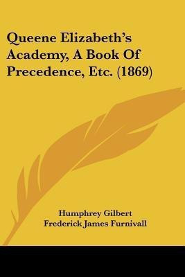 Queene Elizabeth's Academy, A Book Of Precedence, Etc. (1869)(English, Paperback, Gilbert Humphrey)