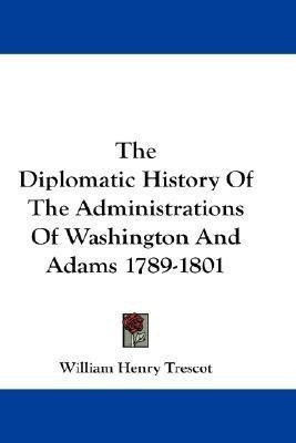 The Diplomatic History Of The Administrations Of Washington And Adams 1789-1801(English, Paperback, Trescot William Henry)