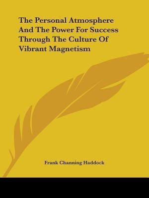 The Personal Atmosphere And The Power For Success Through The Culture Of Vibrant Magnetism(English, Paperback, Haddock Frank Channing)