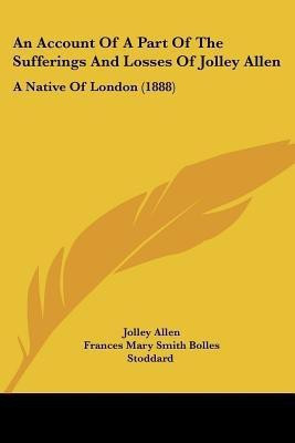 An Account Of A Part Of The Sufferings And Losses Of Jolley Allen(English, Paperback, Allen Jolley)