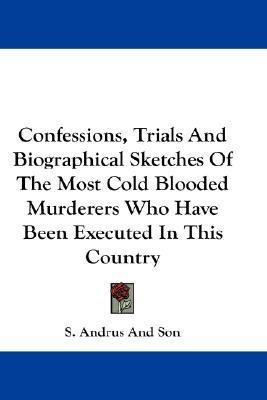 Confessions, Trials And Biographical Sketches Of The Most Cold Blooded Murderers Who Have Been Executed In This Country(English, Paperback, S Andrus, Son)