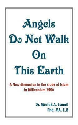 Angels Do Not Walk on This Earth(English, Paperback, Esmail Mustak A Dr PhD)