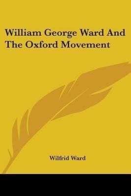 William George Ward And The Oxford Movement(English, Paperback, Ward Wilfrid Mrs)