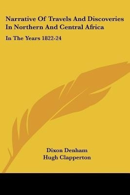 Narrative Of Travels And Discoveries In Northern And Central Africa(English, Paperback, Denham Dixon)