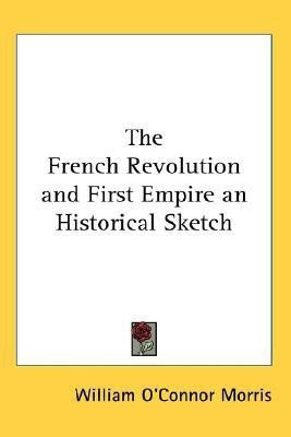 The French Revolution and First Empire an Historical Sketch(English, Paperback, Morris William O'Connor)